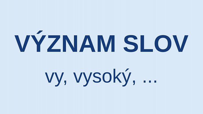 V - význam slov - vy, vysoký, ...